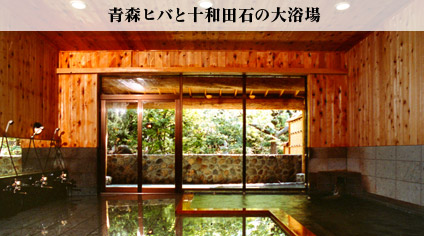 青森ヒバと十和田石の大浴場